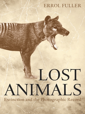 Lost Animals: Extinction and the Photographic Record - Errol Fuller