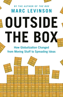 Outside the Box: How Globalization Changed from Moving Stuff to Spreading Ideas - Marc Levinson