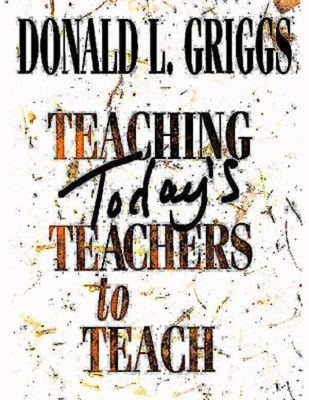 Teaching Today's Teachers to Teach - Donald L. Griggs