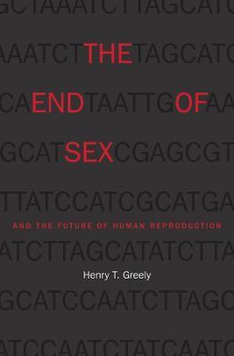Coperta cărții 'End of Sex and the Future of Human Reproduction - Henry T. Greely'