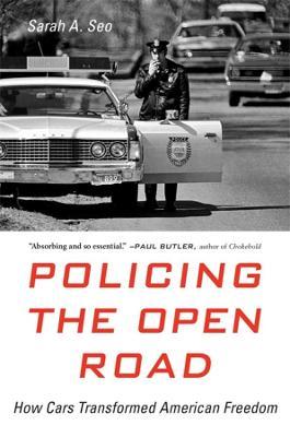 Policing the Open Road: How Cars Transformed American Freedom - Sarah A. Seo