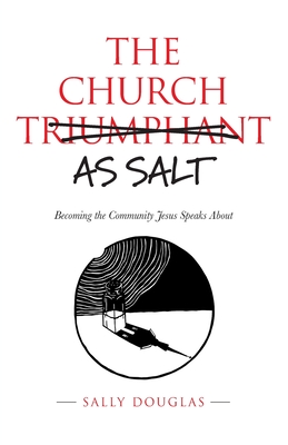 The Church as Salt: Becoming the Community Jesus Speaks About - Sally Douglas
