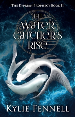 The Water Catcher's Rise: The Kyprian Prophecy Book 2 - Kylie Fennell