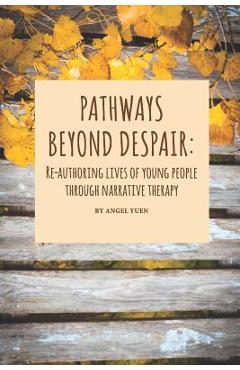 Poza produsului Pathways beyond despair: Re-authoring lives of young people through narrative therapy - Angel Yuen