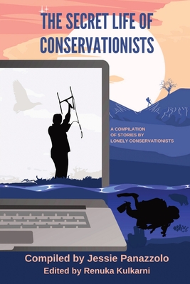 Coperta cărții 'The Secret Life of Conservationists: A compilation of stories by Lonely Conservationists - Jessie Panazzolo'