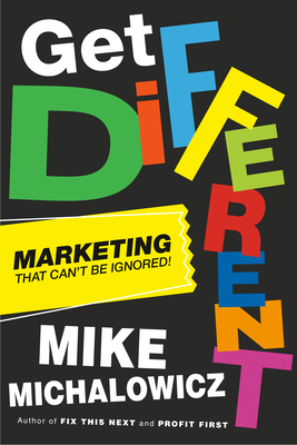 Get Different: Marketing That Can't Be Ignored! - Mike Michalowicz