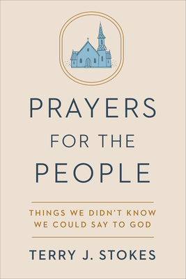 Prayers for the People: Things We Didn't Know We Could Say to God - Terry J. Stokes
