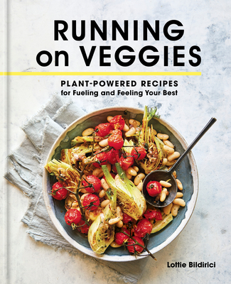 Running on Veggies: Plant-Powered Recipes for Fueling and Feeling Your Best - Lottie Bildirici