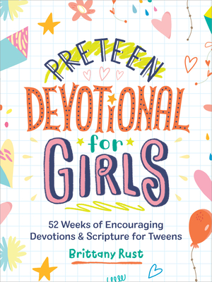 Preteen Devotional for Girls: 52 Weeks of Encouraging Devotions and Scripture for Tweens - Brittany Rust