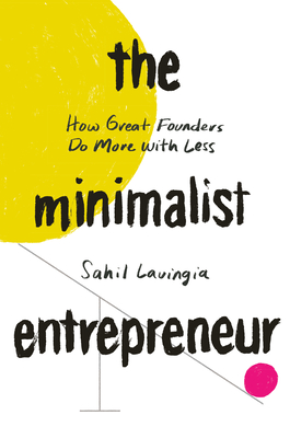 The Minimalist Entrepreneur: How Great Founders Do More with Less - Sahil Lavingia