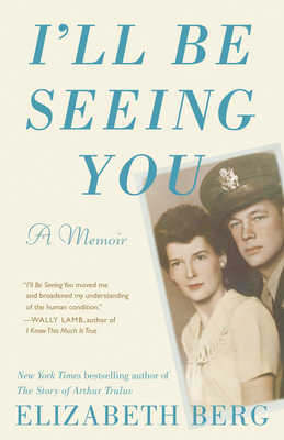 I'll Be Seeing You: A Memoir - Elizabeth Berg