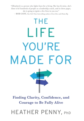 The Life You're Made For: Finding Clarity, Confidence, and Courage to be Fully Alive - Heather Penny