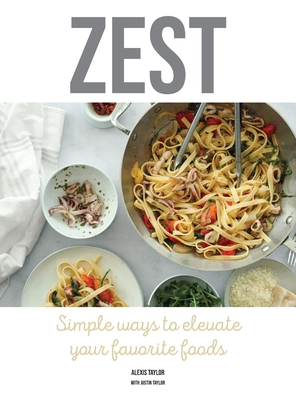 Zest: Simple ways to elevate your favorite foods - Alexis Taylor