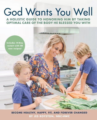 God Wants You Well: A Holistic Guide to Honoring Him by Taking Optimal Care of the Body He Blessed You With - Jes Royston