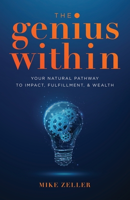 The Genius Within: Your Natural Pathway to Impact, Fulfillment, & Wealth - Mike Zeller
