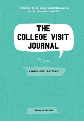 The College Visit Journal: Campus Visits Demystified - Danielle C. Marshall