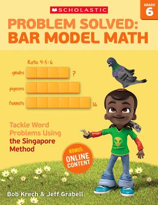 Problem Solved: Bar Model Math: Grade 6: Tackle Word Problems Using the Singapore Method - Bob Krech