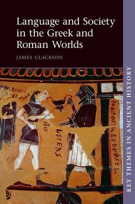 Language and Society in the Greek and Roman Worlds - James Clackson