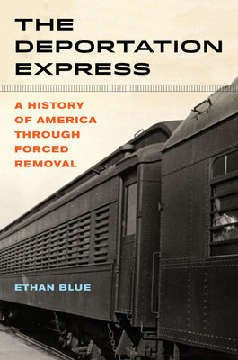 The Deportation Express, 61: A History of America Through Forced Removal - Ethan Blue