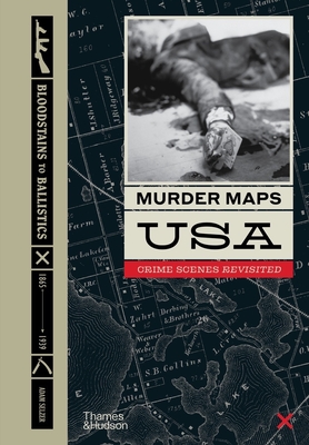 Murder Maps USA: Crime Scenes Revisited; Bloodstains to Ballistics, 1865 -1939 - Adam Selzer