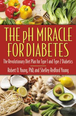 The PH Miracle for Diabetes: The Revolutionary Diet Plan for Type 1 and Type 2 Diabetics - Robert O. Young