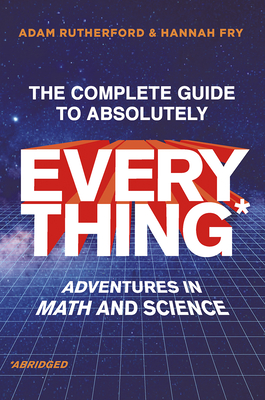 The Complete Guide to Absolutely Everything (Abridged): Adventures in Math and Science - Adam Rutherford