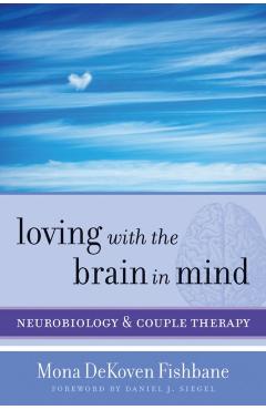 Loving with the Brain in Mind: Neurobiology and Couple Therapy - Mona Dekoven Fishbane