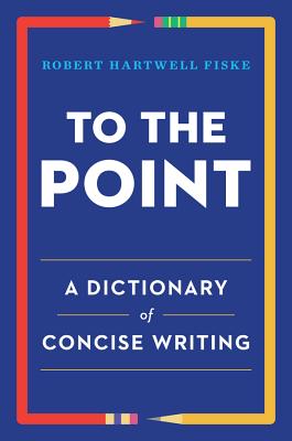 To the Point: A Dictionary of Concise Writing - Robert Hartwell Fiske
