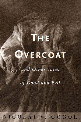 The Overcoat: And Other Tales of Good and Evil - Nikolai Gogol