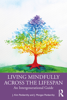 Living Mindfully Across the Lifespan: An Intergenerational Guide - J. Kim Penberthy