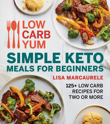 Low Carb Yum Simple Keto Meals for Beginners: 125+ Low Carb Recipes for Two or More - Lisa Marcaurele