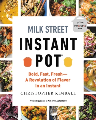 Milk Street Instant Pot: Bold, Fast, Fresh -- A Revolution of Flavor in an Instant - Christopher Kimball