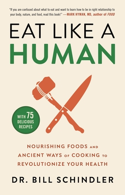 Eat Like a Human: Nourishing Foods and Ancient Ways of Cooking to Revolutionize Your Health - Bill Schindler