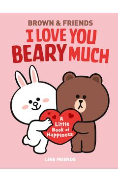 Poza produsului Line Friends: Brown & Friends: I Love You Beary Much: A Little Book of Happiness - Jenne Simon
