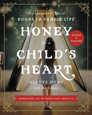 Honey for a Child's Heart Updated and Expanded: The Imaginative Use of Books in Family Life - Gladys Hunt