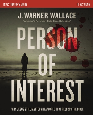 Person of Interest Investigator's Guide: Why Jesus Still Matters in a World That Rejects the Bible - J. Warner Wallace
