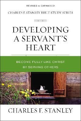 Developing a Servant's Heart: Become Fully Like Christ by Serving Others - Charles F. Stanley