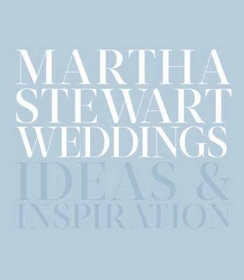 Martha Stewart Weddings: Ideas and Inspiration - Editors Of Martha Stewart Weddings