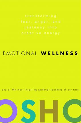 Emotional Wellness: Transforming Fear, Anger, and Jealousy Into Creative Energy - Osho