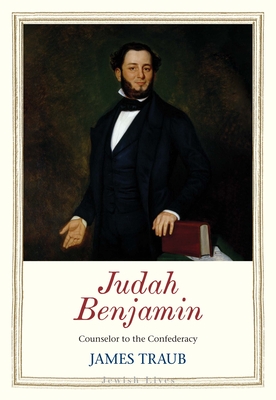 Judah Benjamin: Counselor to the Confederacy - James Traub