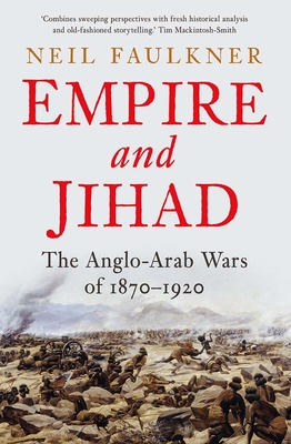 Empire and Jihad: The Anglo-Arab Wars of 1870-1920 - Neil Faulkner