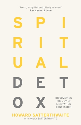 Spiritual Detox: Discovering the Joy of Liberating Confession - Howard Satterthwaite