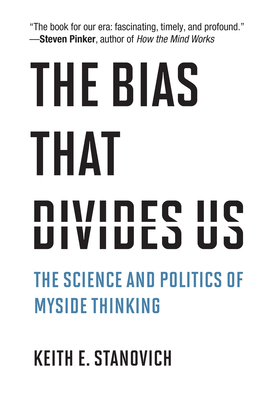 The Bias That Divides Us: The Science and Politics of Myside Thinking - Keith E. Stanovich