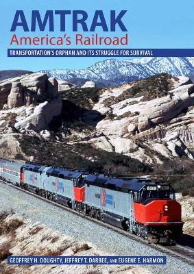 Amtrak, America's Railroad: Transportation's Orphan and Its Struggle for Survival - Geoffrey H. Doughty