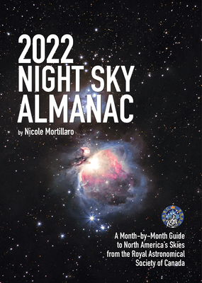 2022 Night Sky Almanac: A Month-By-Month Guide to North America's Skies from the Royal Astronomical Society of Canada - Nicole Mortillaro