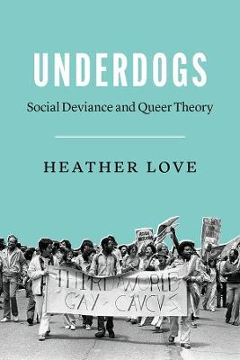 Underdogs: Social Deviance and Queer Theory - Heather Love