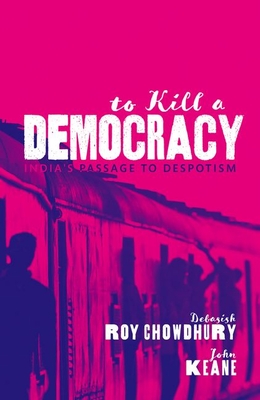 To Kill a Democracy: India's Passage to Despotism - Debasish Roy Chowdhury