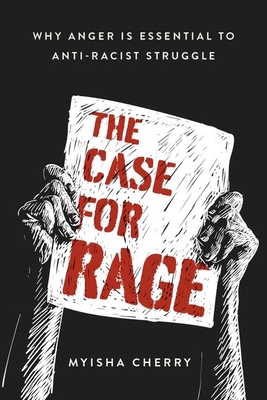 The Case for Rage: Why Anger Is Essential to Anti-Racist Struggle - Myisha Cherry