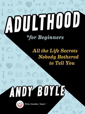 Adulthood for Beginners: All the Life Secrets Nobody Bothered to Tell You - Andy Boyle