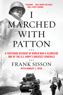 I Marched with Patton: A Firsthand Account of World War II Alongside One of the U.S. Army's Greatest Generals - Frank Sisson